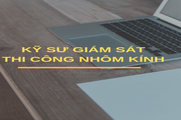 Tuyển kỹ sư Giám sát thi công nhôm kính